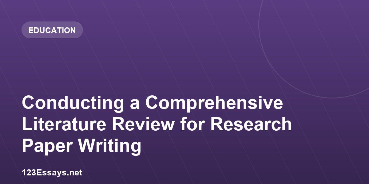 Conducting a Comprehensive Literature Review for Research Paper Writing