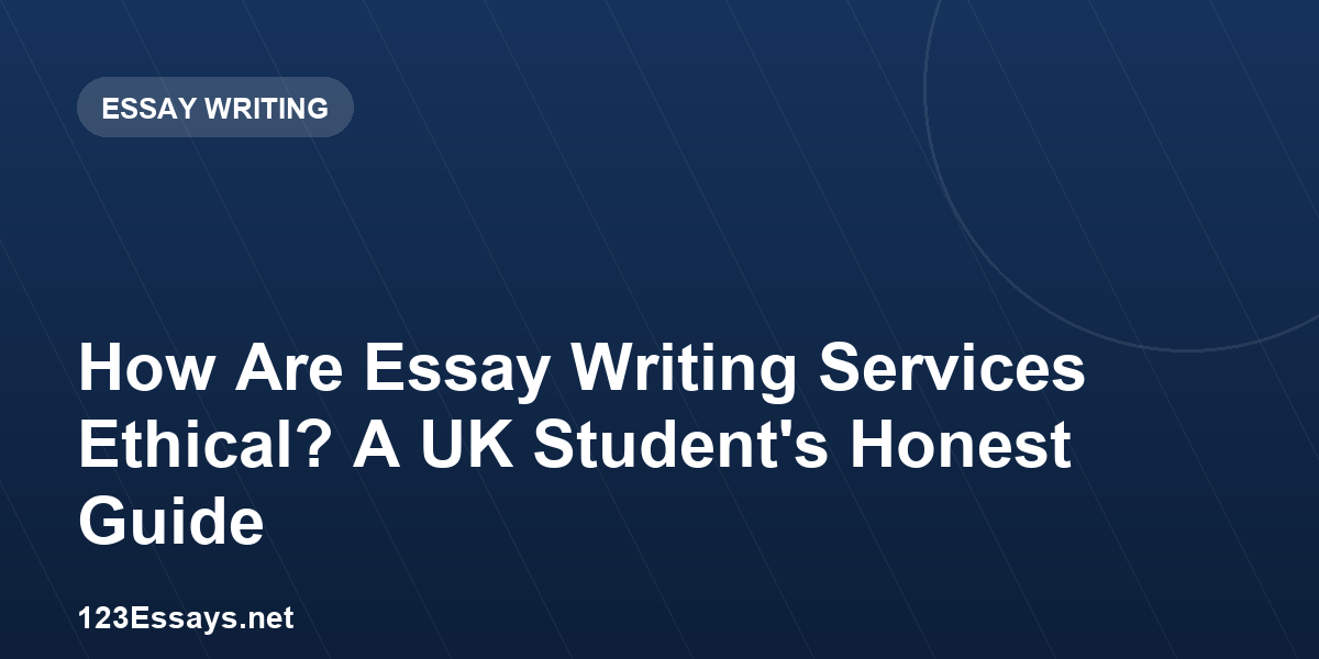 How Are Essay Writing Services Ethical? A UK Student's Honest Guide