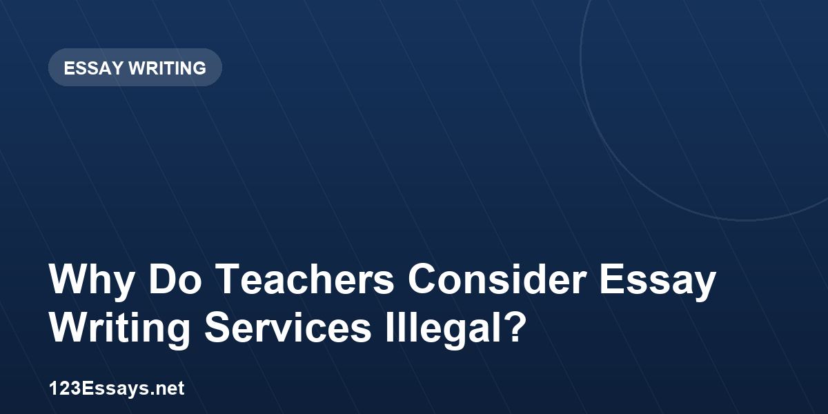 Why Do Teachers Consider Essay Writing Services Illegal?